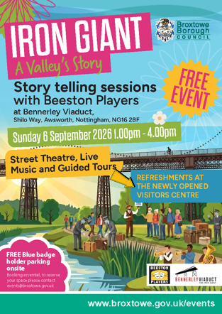 Poster with graphics of Bennerley Viaduct and people and a band. Text reads: Iron Giant, A Valley's story. Story telling sessions with Beeston Players at Bennerley Viaduct. Shilo Way, Awsworth, Nottingham, NG16 2BF. Sunday 6 September 2026 1:00pm - 4;00pm. Street theatre, live music, guided tours. Refreshments at the newly opened vistors centre.