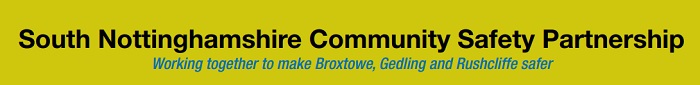 South Nottinghamshire Community Safety Partnership: Working together to make Broxtowe, Gedling and Rushcliffe safer Banner