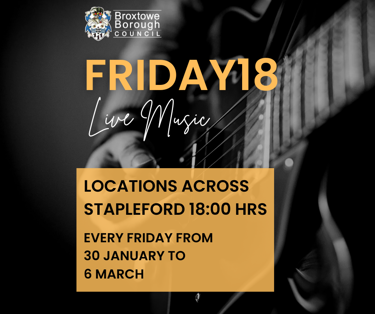 Friday18 live music. Locations across Stapleford 18:00 hours. Every Friday from 30 January to 6 March